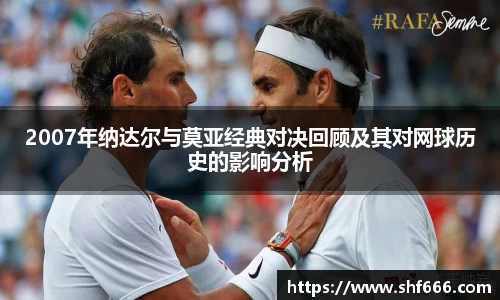 2007年纳达尔与莫亚经典对决回顾及其对网球历史的影响分析